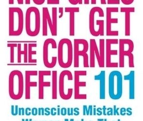 Nice Girls Don’t Get the Corner Office by  Lois P. Frankel